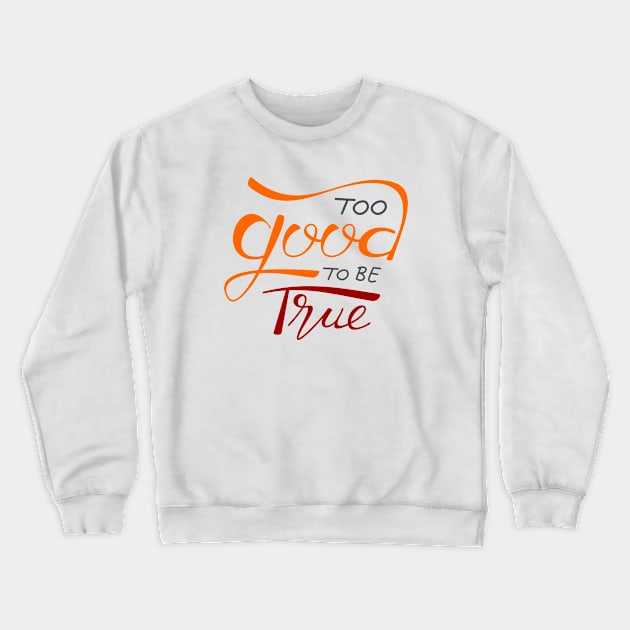 Too Good To Be True Crewneck Sweatshirt by Asykar